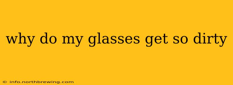 why do my glasses get so dirty