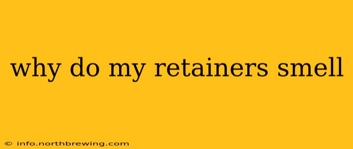 why do my retainers smell