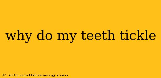 why do my teeth tickle