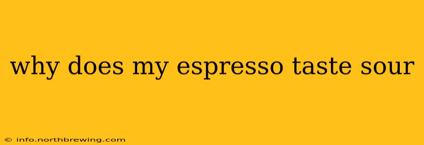 why does my espresso taste sour