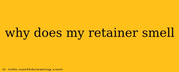 why does my retainer smell