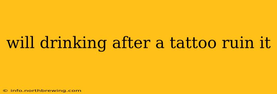 will drinking after a tattoo ruin it