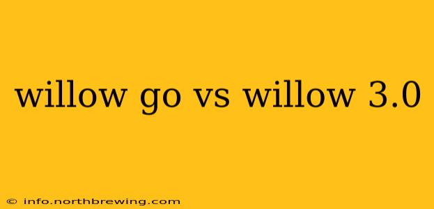 willow go vs willow 3.0