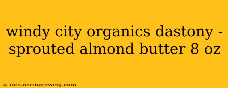 windy city organics dastony - sprouted almond butter 8 oz