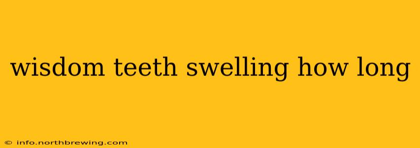 wisdom teeth swelling how long