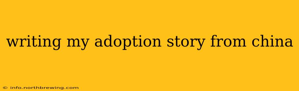 writing my adoption story from china