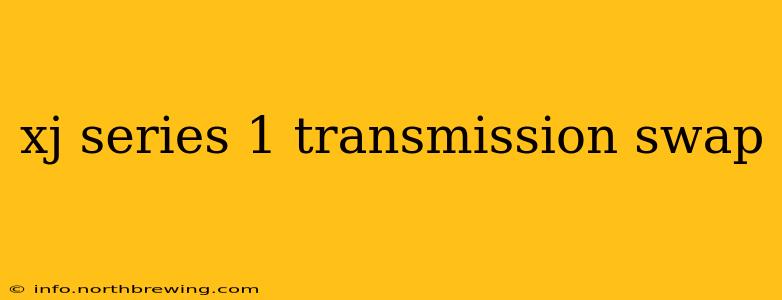 xj series 1 transmission swap