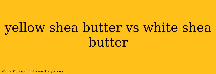 yellow shea butter vs white shea butter